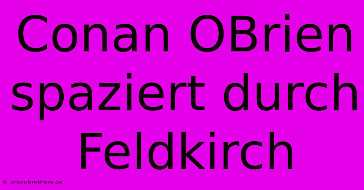 Conan OBrien Spaziert Durch Feldkirch