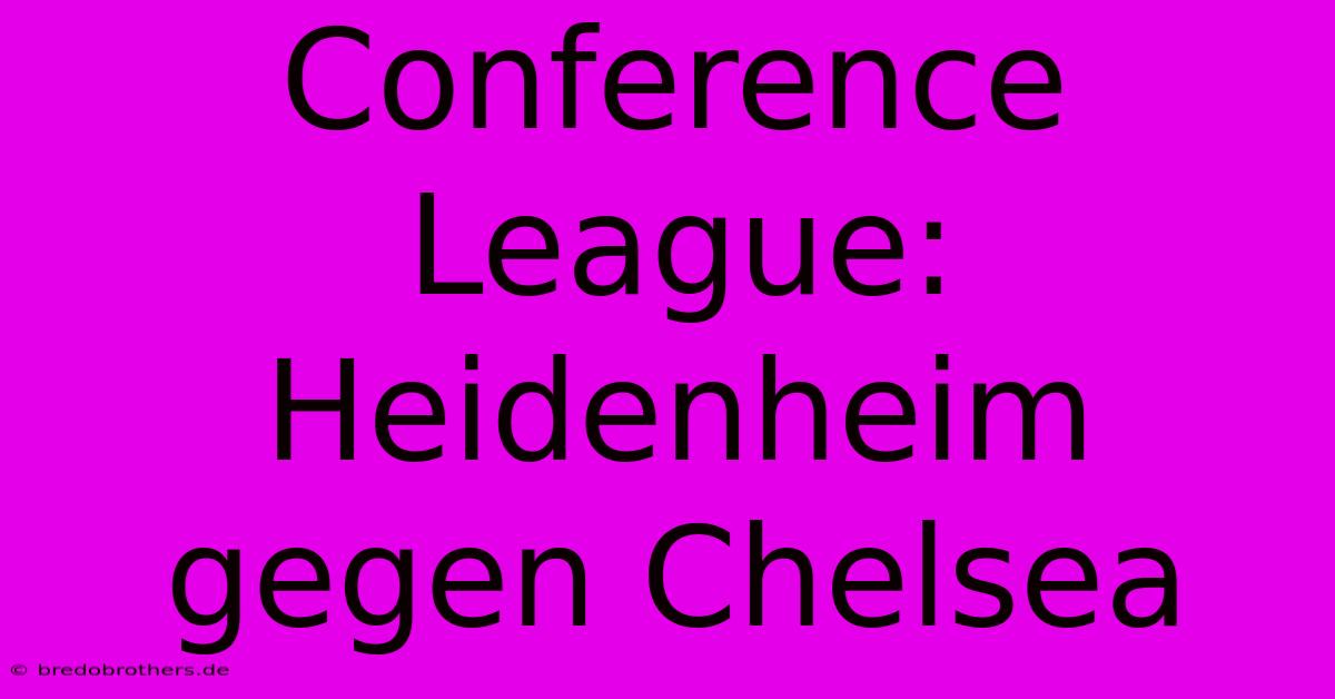 Conference League: Heidenheim Gegen Chelsea