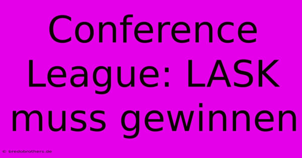 Conference League: LASK Muss Gewinnen