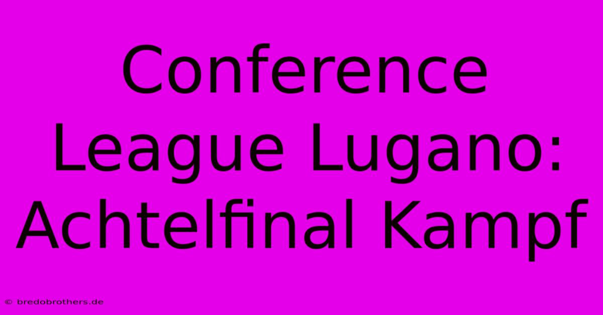 Conference League Lugano: Achtelfinal Kampf