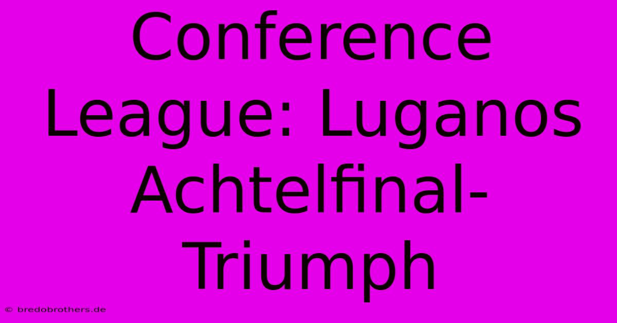 Conference League: Luganos Achtelfinal-Triumph