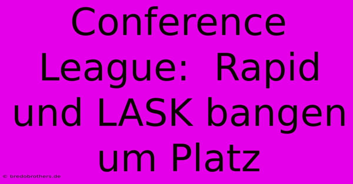 Conference League:  Rapid Und LASK Bangen Um Platz