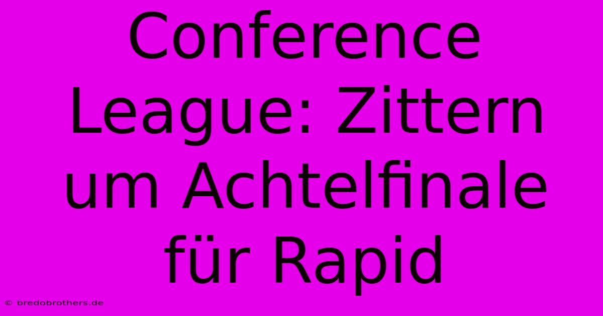 Conference League: Zittern Um Achtelfinale Für Rapid