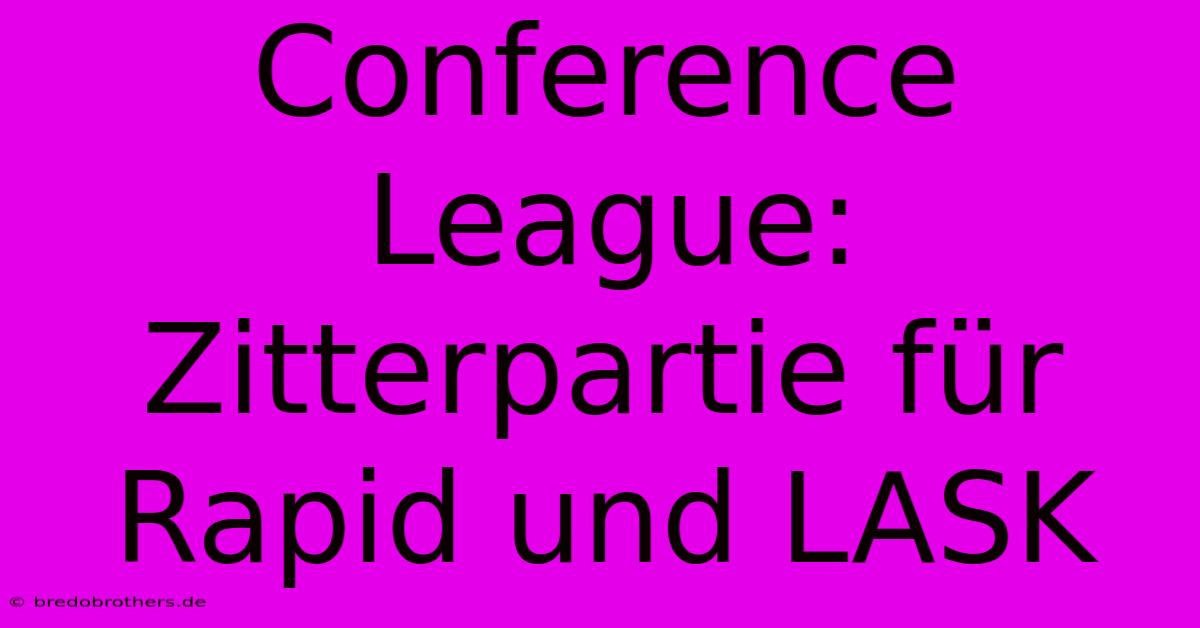 Conference League:  Zitterpartie Für Rapid Und LASK