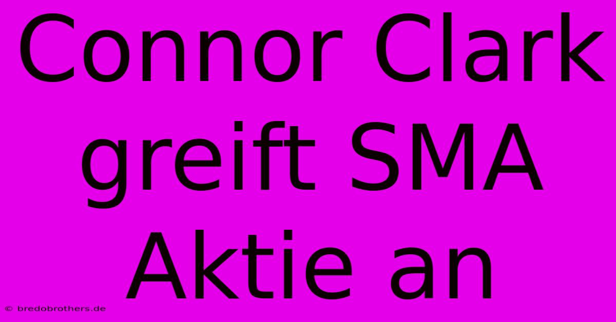 Connor Clark Greift SMA Aktie An