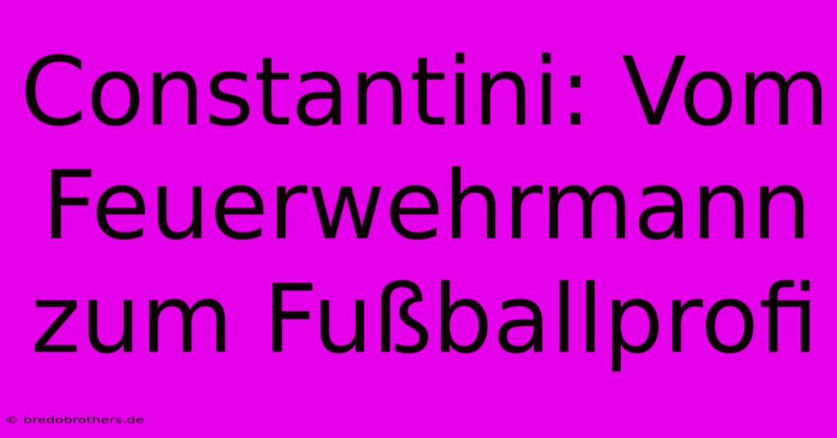 Constantini: Vom Feuerwehrmann Zum Fußballprofi