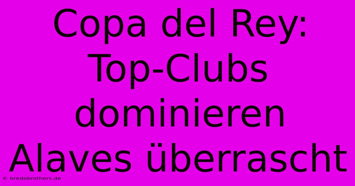 Copa Del Rey: Top-Clubs Dominieren Alaves Überrascht