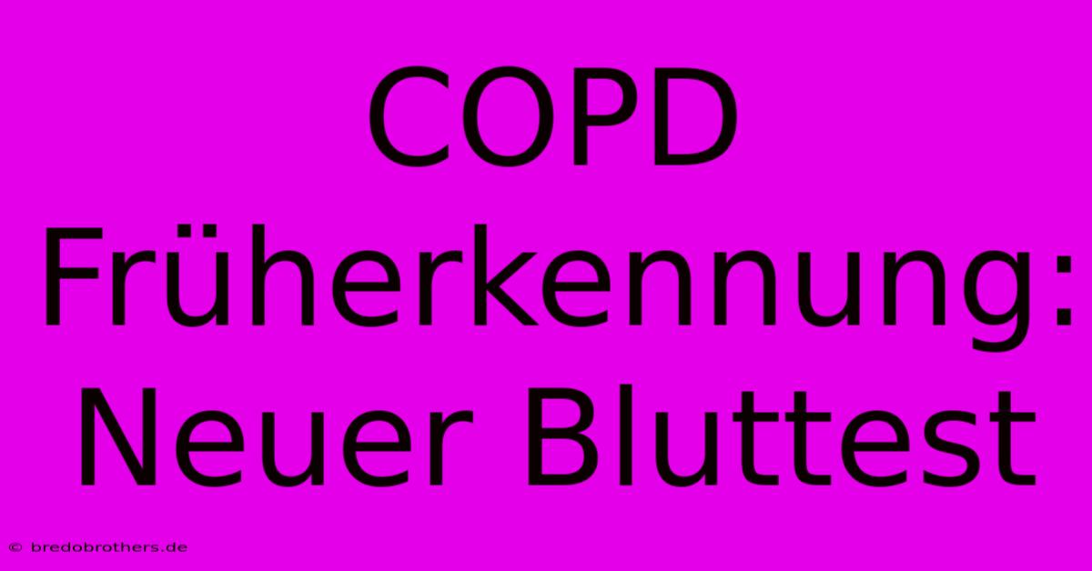 COPD Früherkennung: Neuer Bluttest