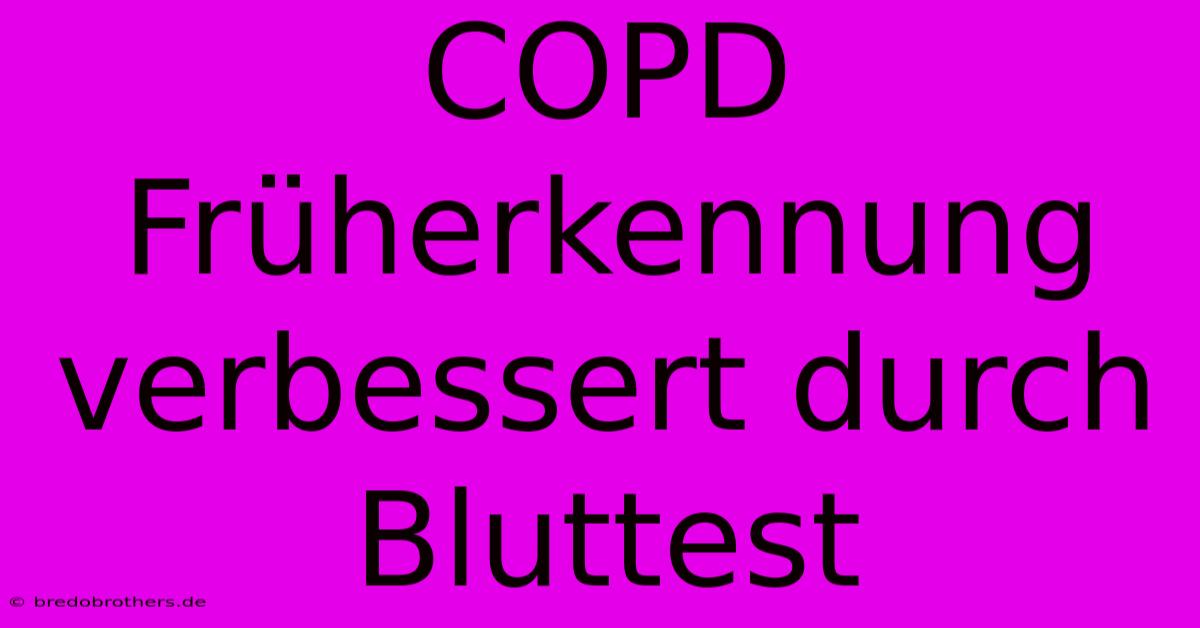 COPD Früherkennung Verbessert Durch Bluttest