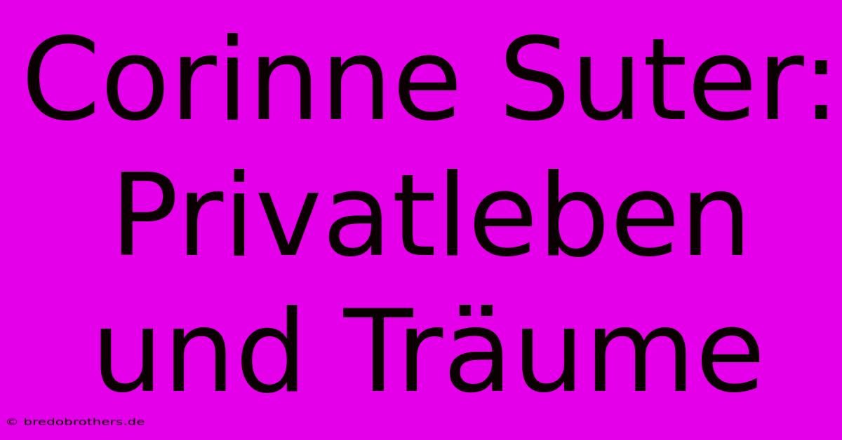 Corinne Suter: Privatleben Und Träume