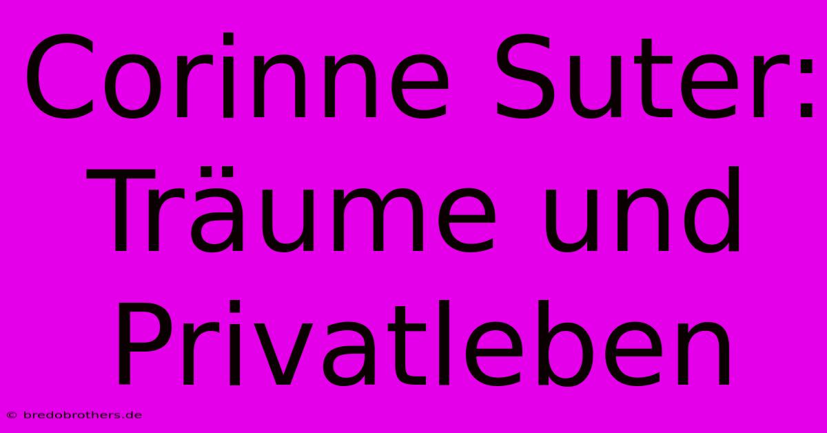 Corinne Suter: Träume Und Privatleben