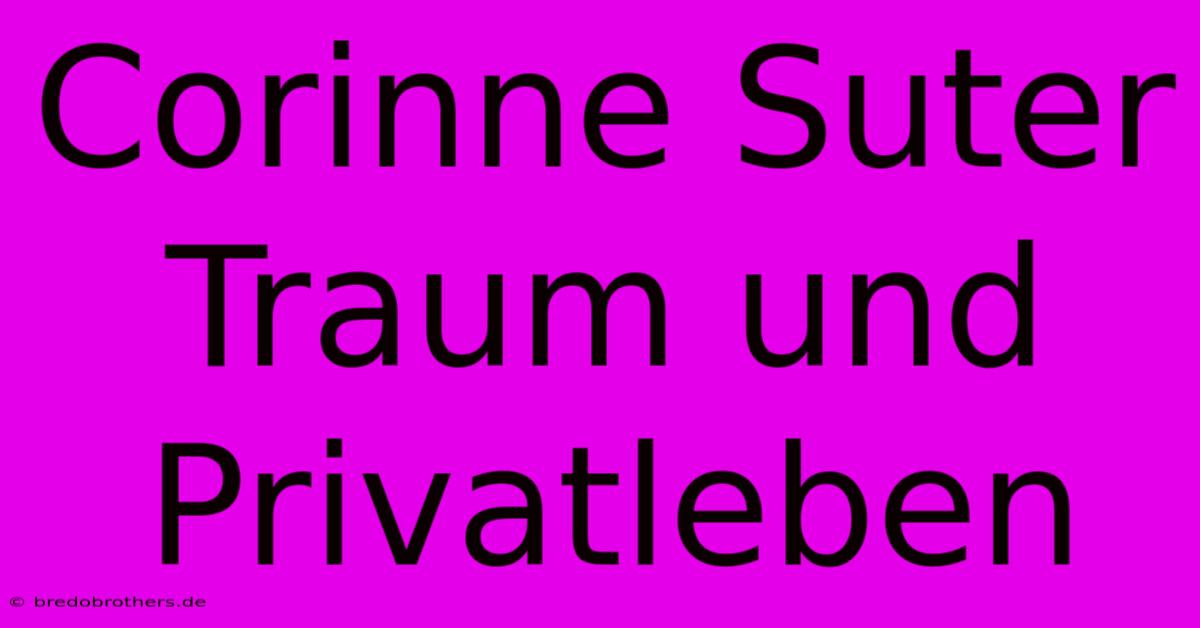 Corinne Suter Traum Und Privatleben