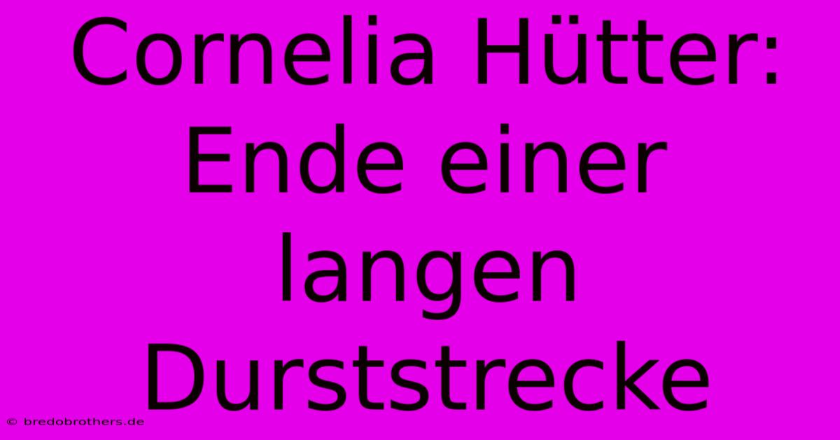 Cornelia Hütter: Ende Einer Langen Durststrecke