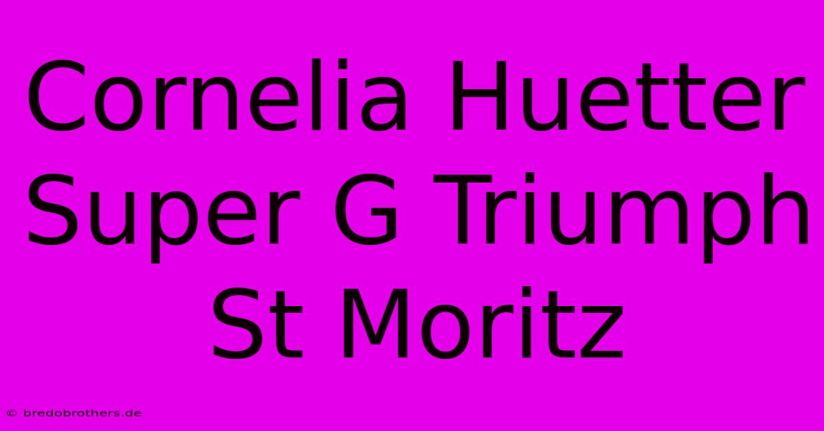 Cornelia Huetter Super G Triumph St Moritz