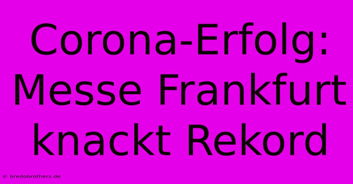 Corona-Erfolg: Messe Frankfurt Knackt Rekord