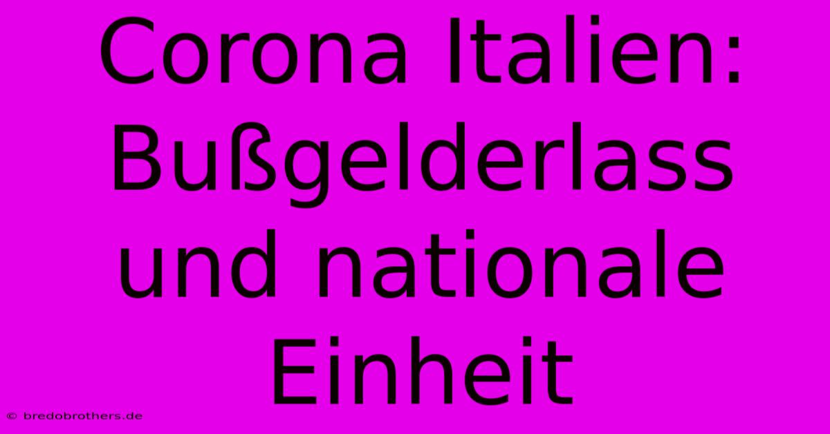 Corona Italien: Bußgelderlass Und Nationale Einheit