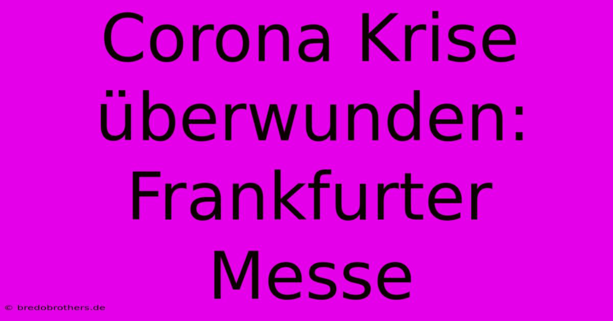 Corona Krise Überwunden: Frankfurter Messe