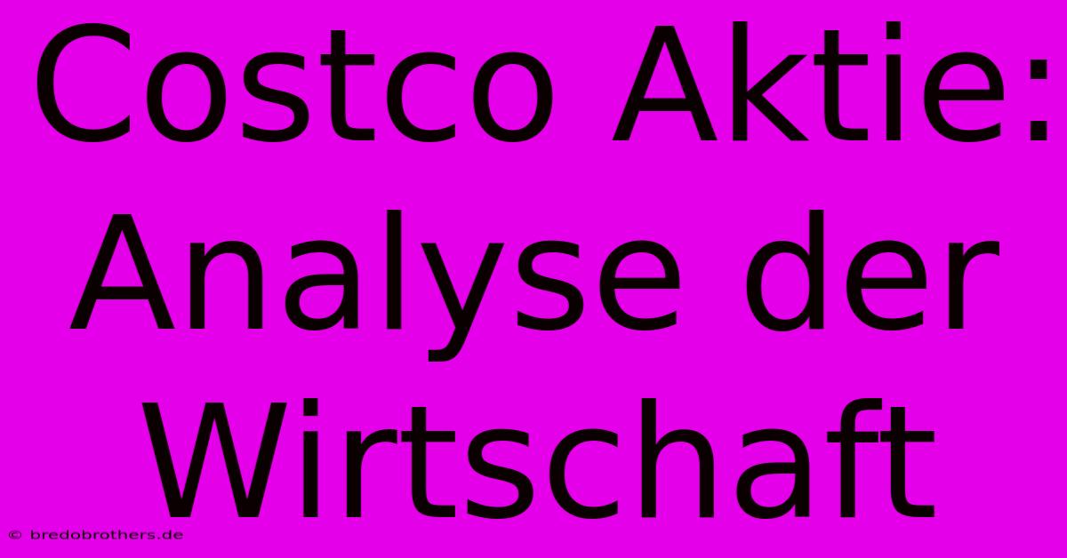 Costco Aktie:  Analyse Der Wirtschaft