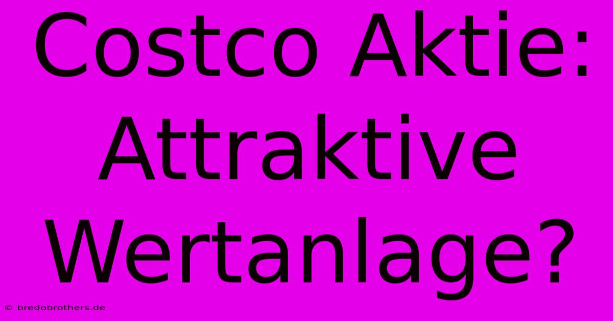 Costco Aktie:  Attraktive Wertanlage?