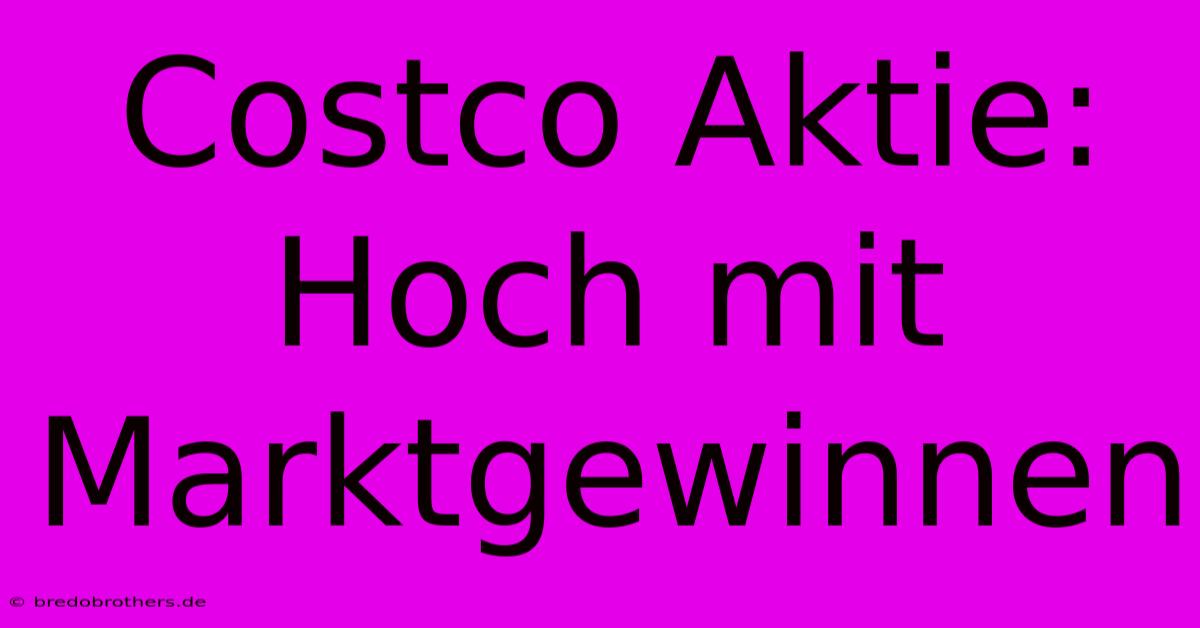 Costco Aktie:  Hoch Mit Marktgewinnen