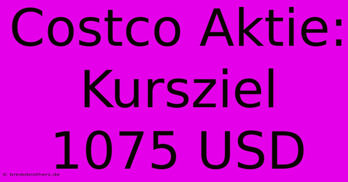 Costco Aktie: Kursziel 1075 USD