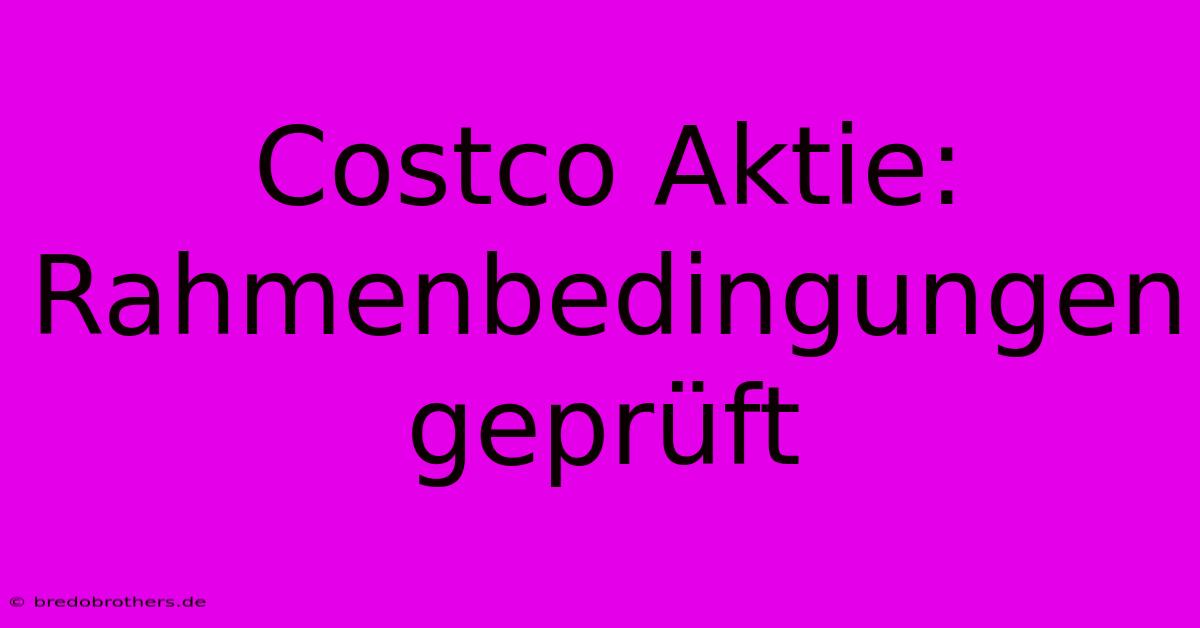 Costco Aktie: Rahmenbedingungen Geprüft