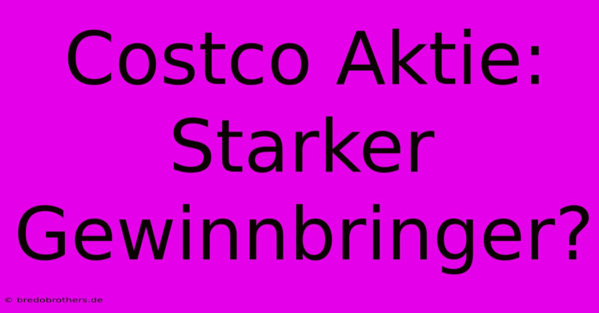 Costco Aktie: Starker Gewinnbringer?