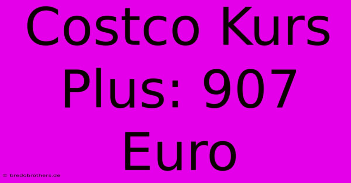 Costco Kurs Plus: 907 Euro