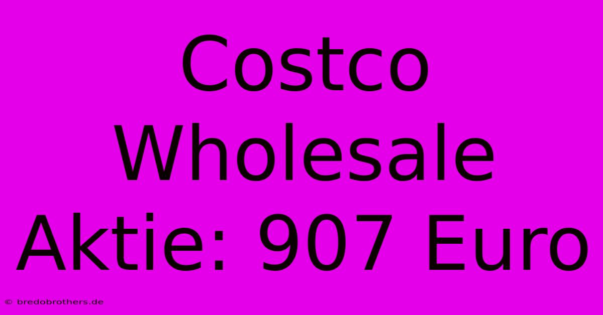 Costco Wholesale Aktie: 907 Euro