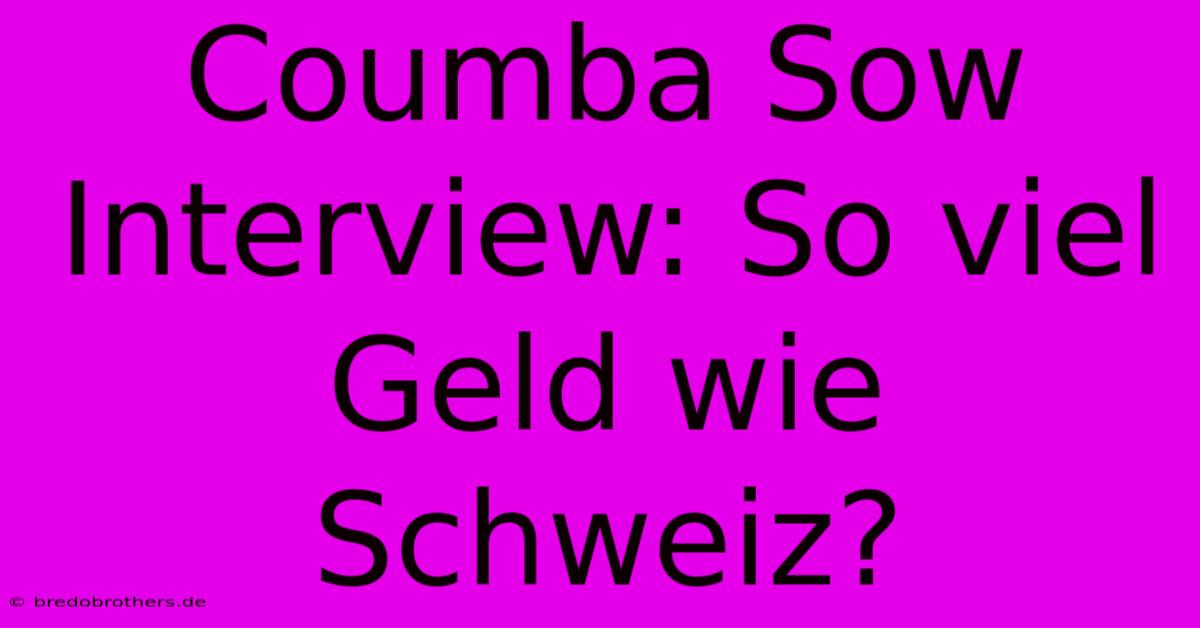 Coumba Sow Interview: So Viel Geld Wie Schweiz?