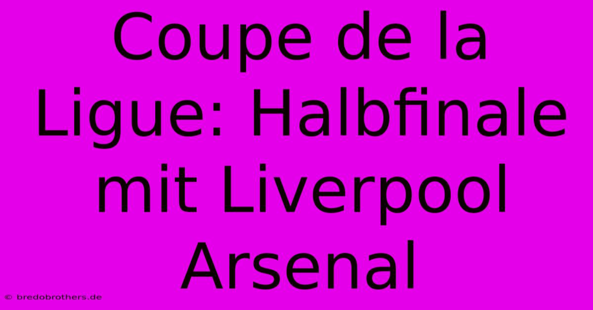 Coupe De La Ligue: Halbfinale Mit Liverpool Arsenal