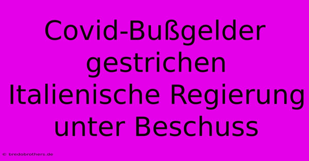 Covid-Bußgelder Gestrichen Italienische Regierung Unter Beschuss