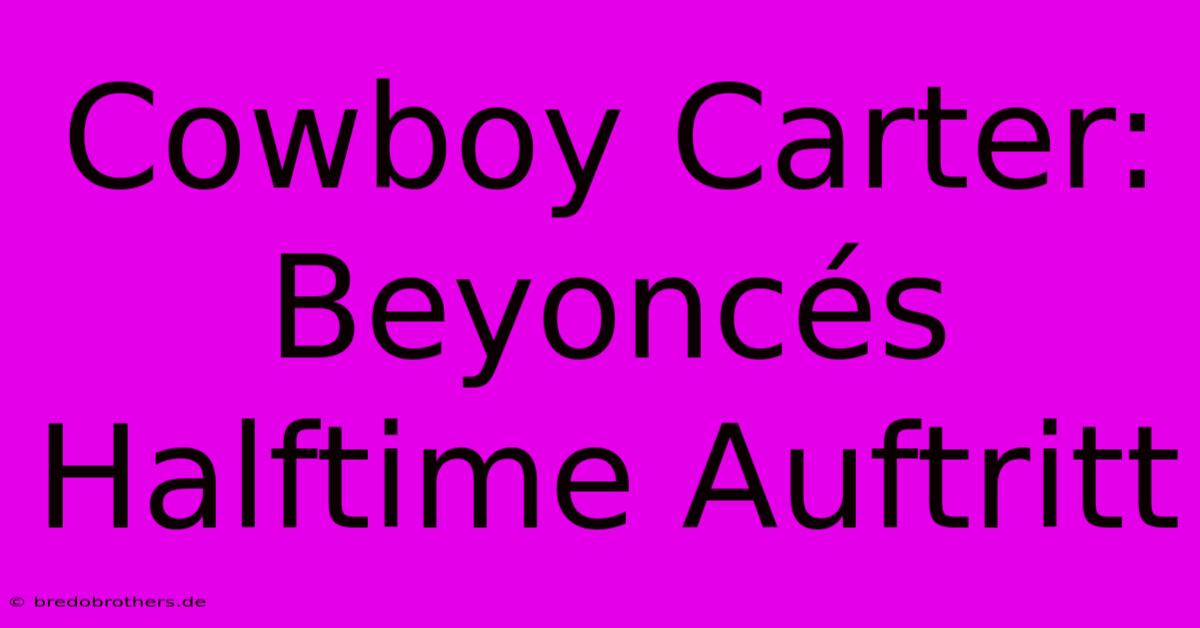 Cowboy Carter: Beyoncés Halftime Auftritt