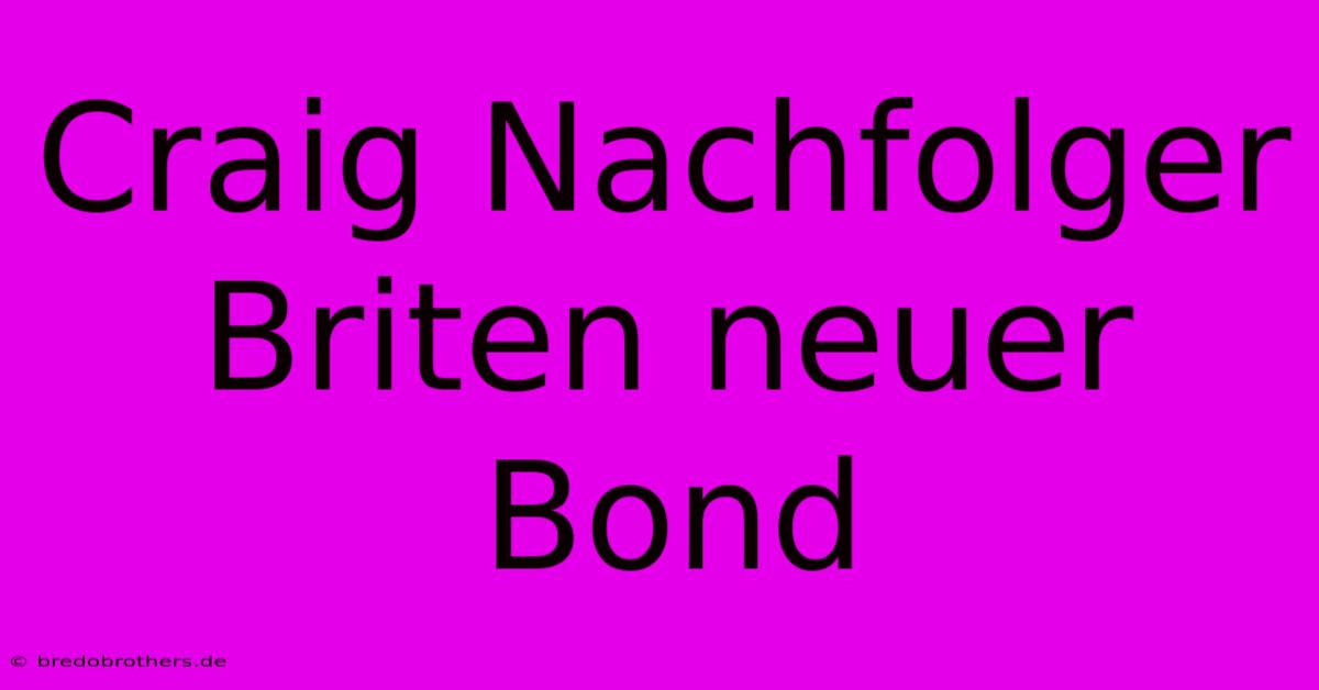 Craig Nachfolger Briten Neuer Bond