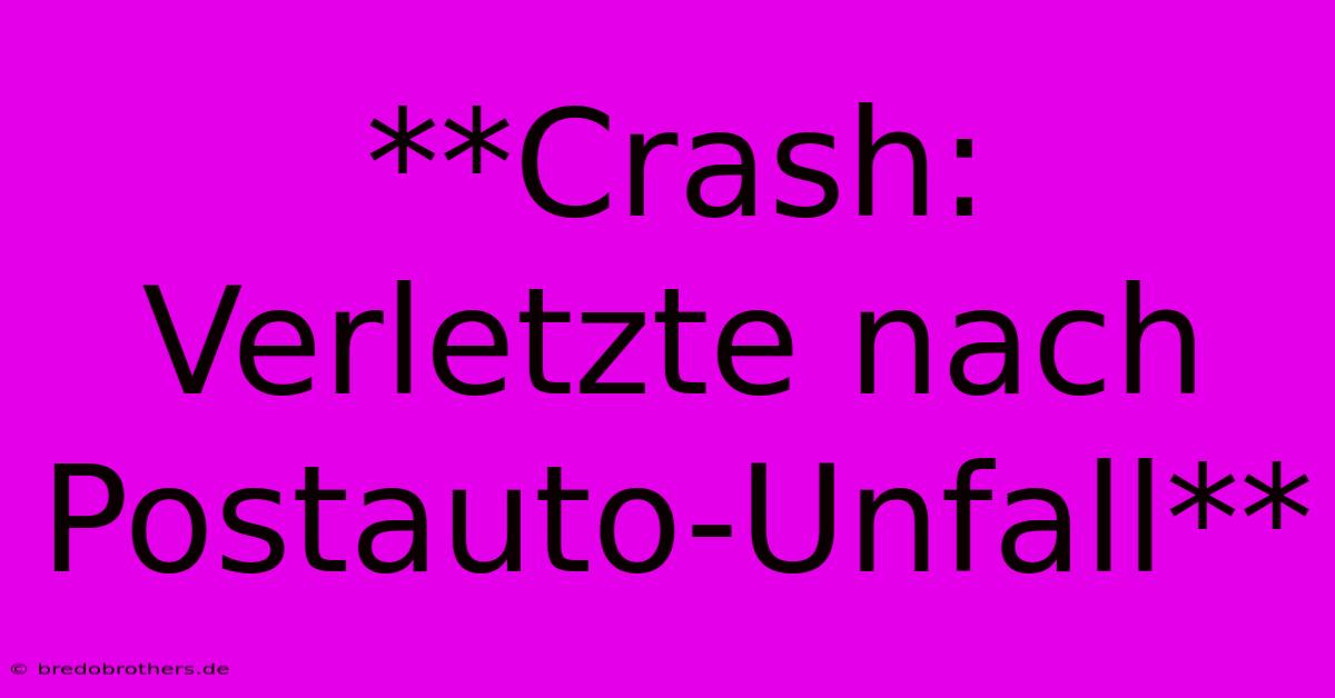 **Crash: Verletzte Nach Postauto-Unfall**