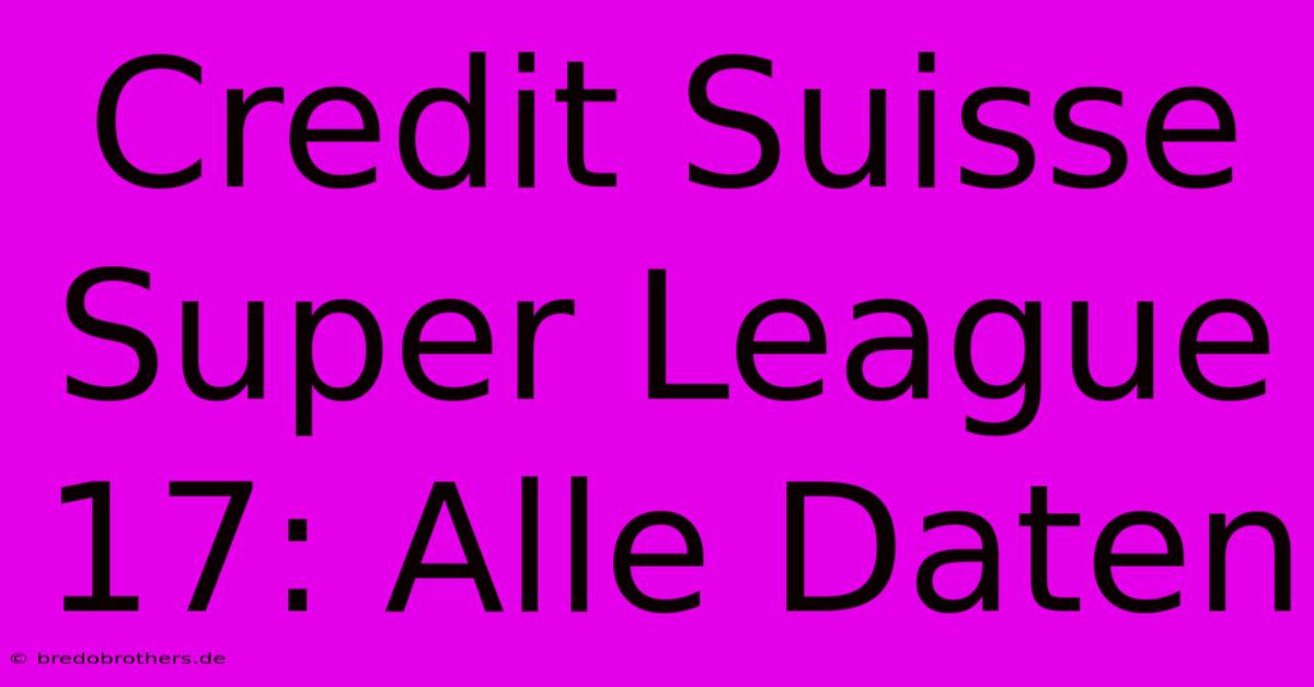 Credit Suisse Super League 17: Alle Daten