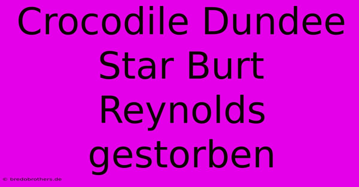 Crocodile Dundee Star Burt Reynolds Gestorben