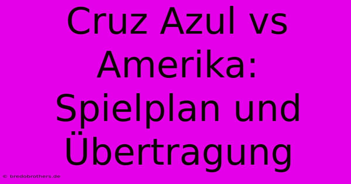 Cruz Azul Vs Amerika: Spielplan Und Übertragung