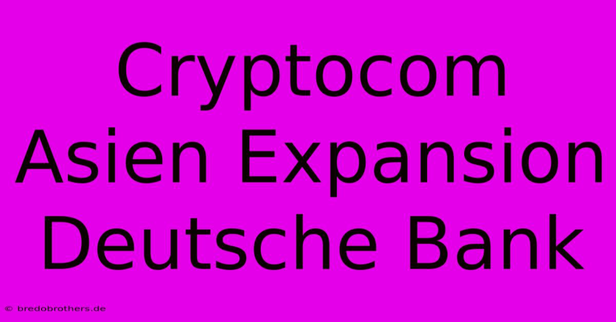 Cryptocom Asien Expansion Deutsche Bank