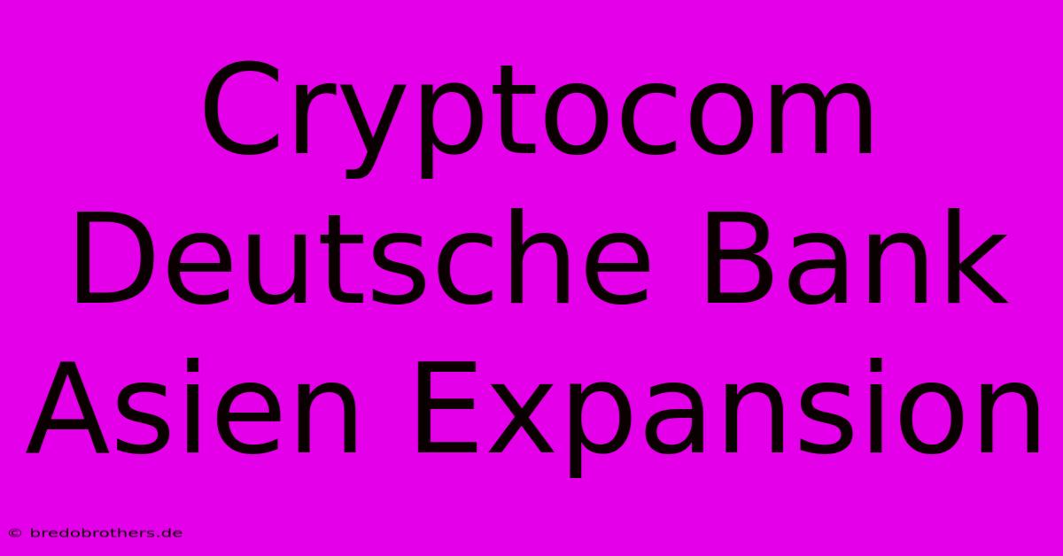 Cryptocom Deutsche Bank Asien Expansion