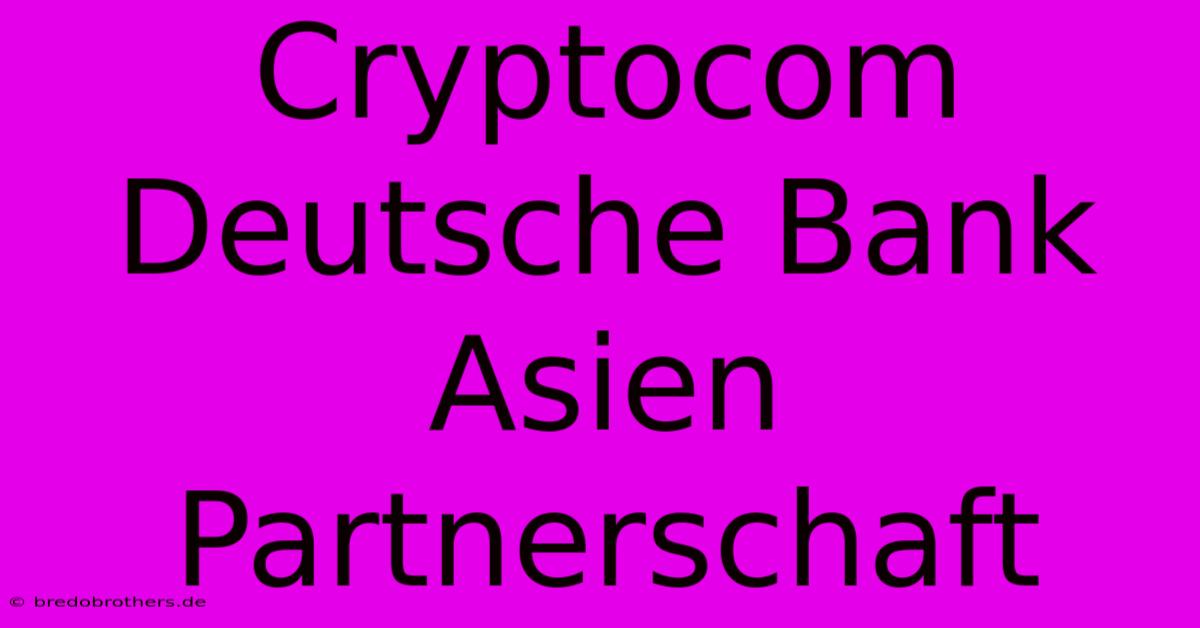 Cryptocom Deutsche Bank Asien Partnerschaft