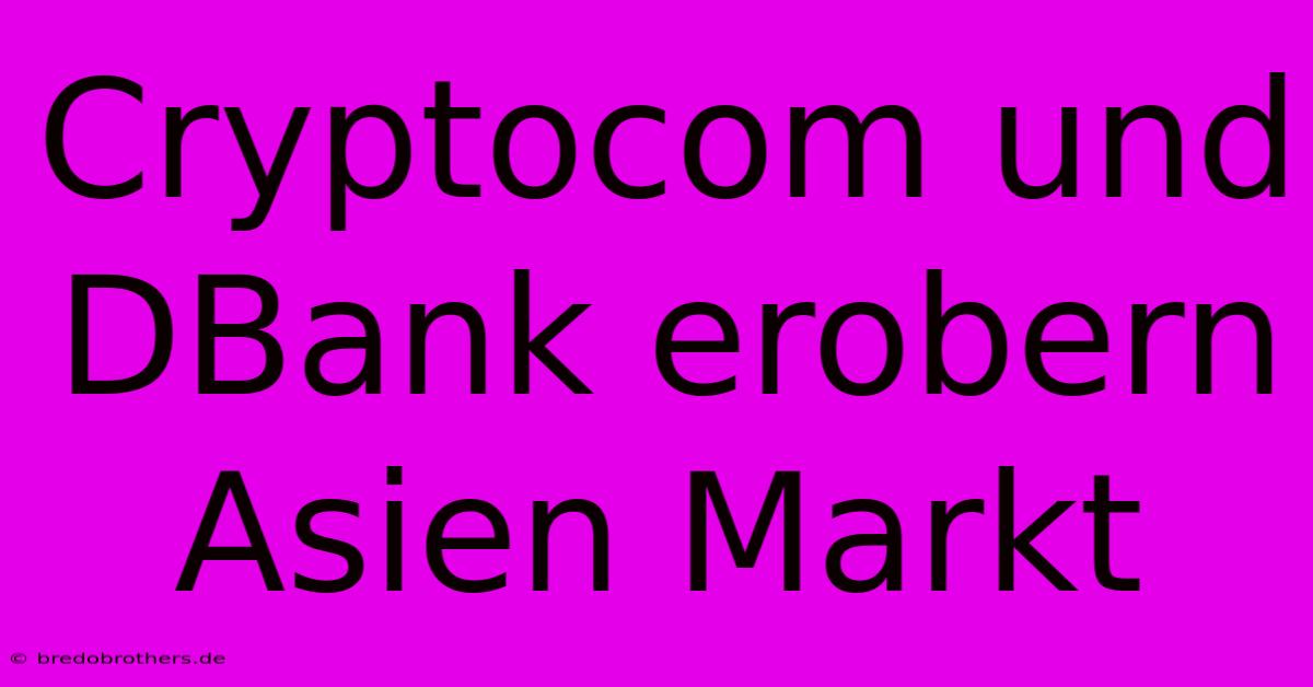 Cryptocom Und DBank Erobern Asien Markt