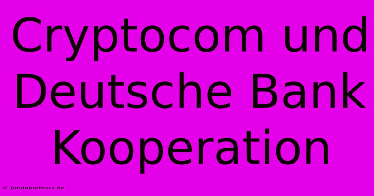 Cryptocom Und Deutsche Bank  Kooperation