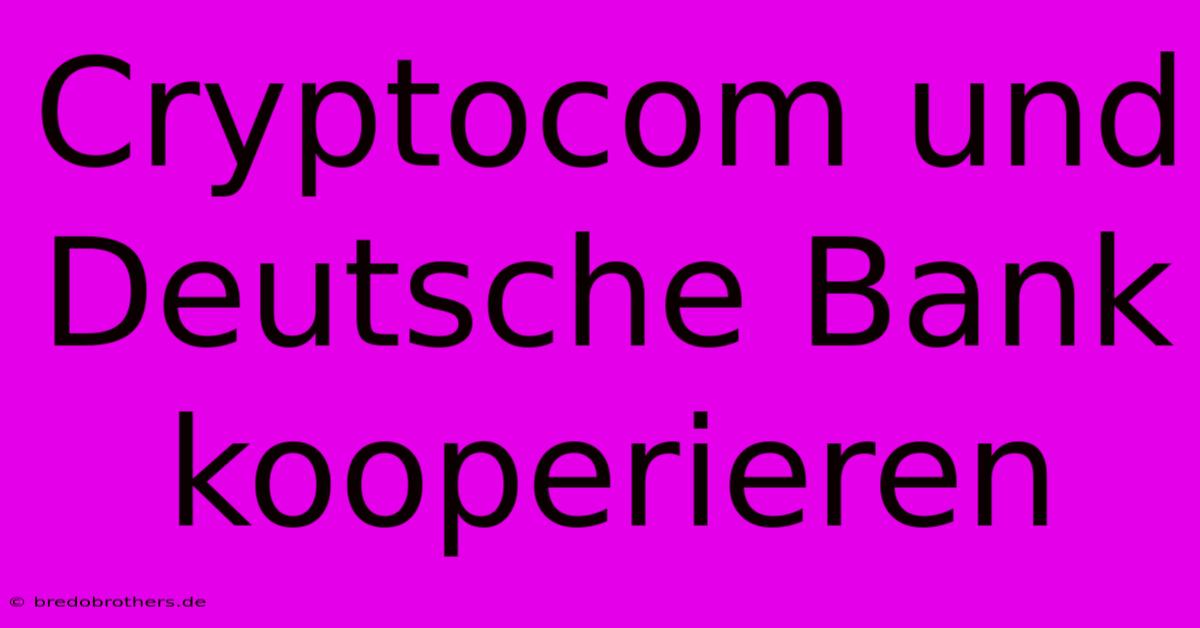 Cryptocom Und Deutsche Bank Kooperieren