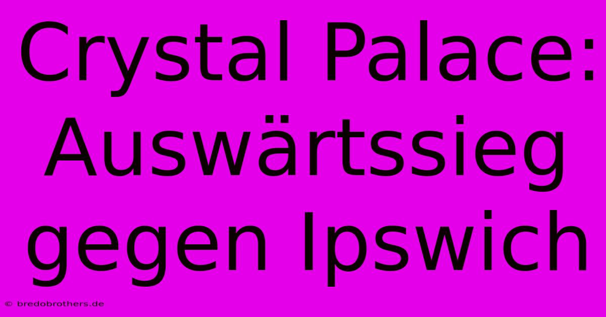 Crystal Palace: Auswärtssieg Gegen Ipswich