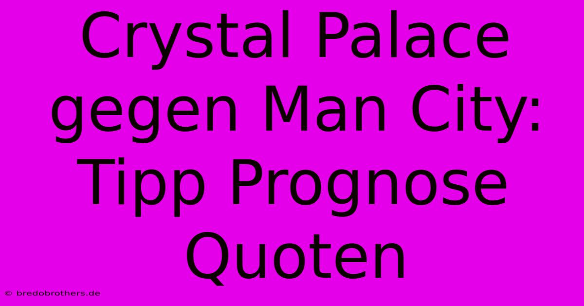 Crystal Palace Gegen Man City: Tipp Prognose Quoten