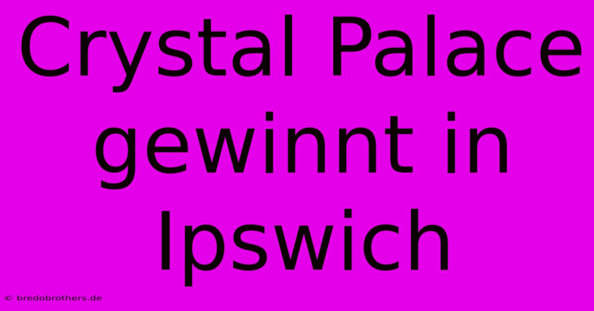 Crystal Palace Gewinnt In Ipswich