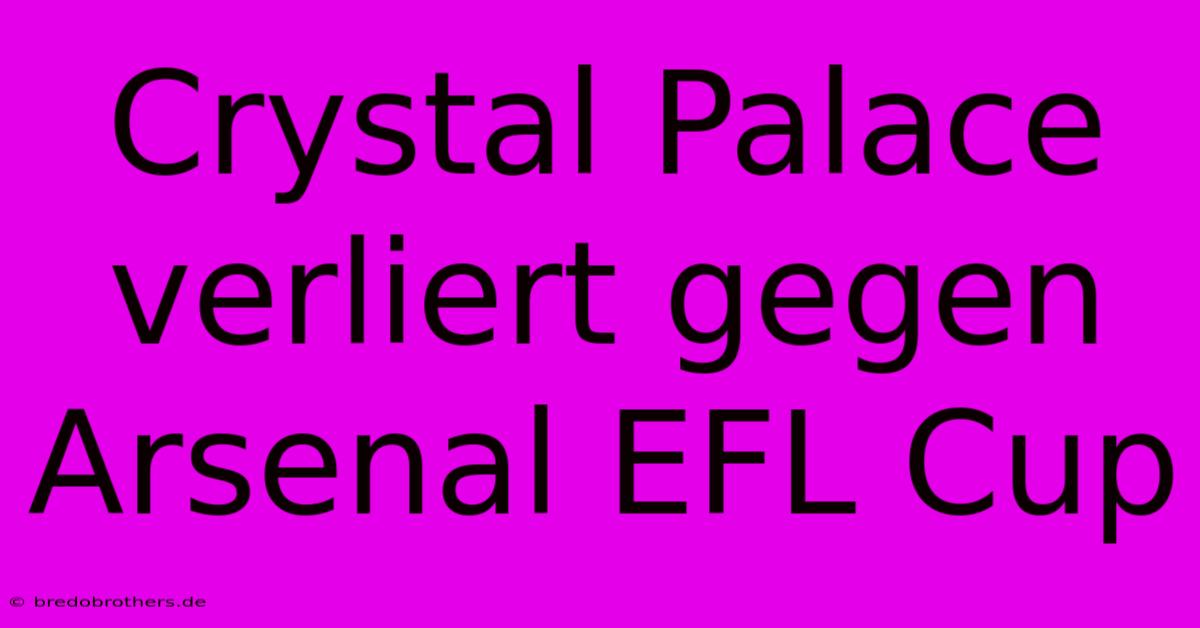 Crystal Palace Verliert Gegen Arsenal EFL Cup