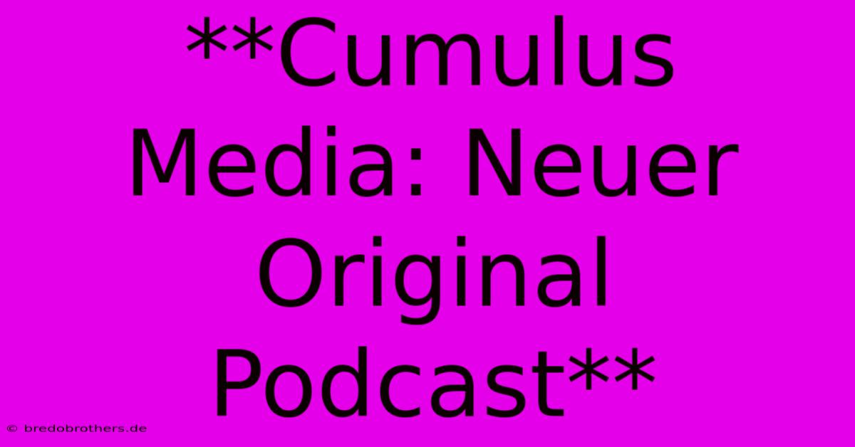 **Cumulus Media: Neuer Original Podcast**