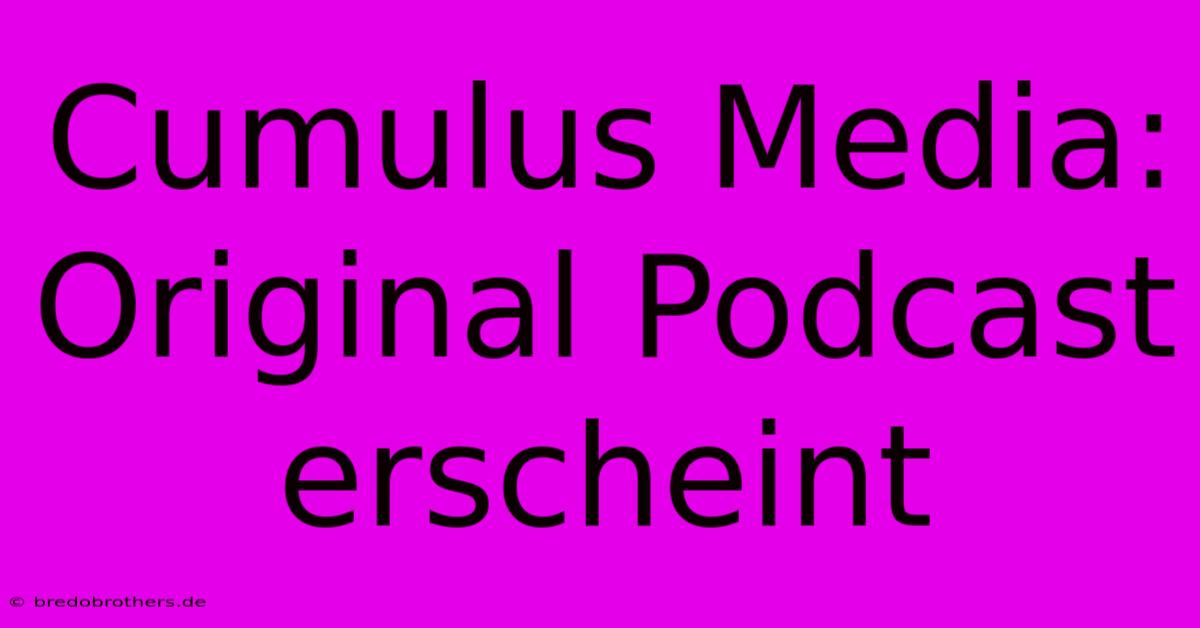 Cumulus Media: Original Podcast Erscheint